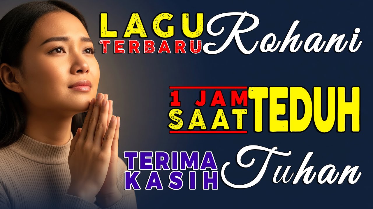 1 Jam Lagu Rohani Kristen Saat Teduh - Terima Kasih Tuhan | Penyembahan dan Mengucap Syukur