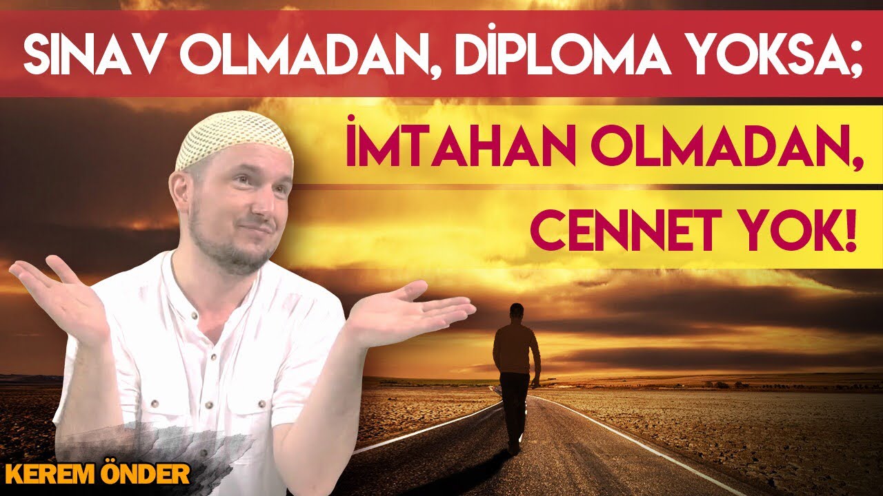 Sınavsız diploma yoksa, imtihansız Cennet yok! / 10.07.2018 / Kerem Önder