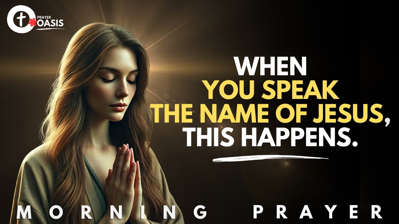 Speak the Name of Jesus—And Watch God Work Today  Morning Prayer