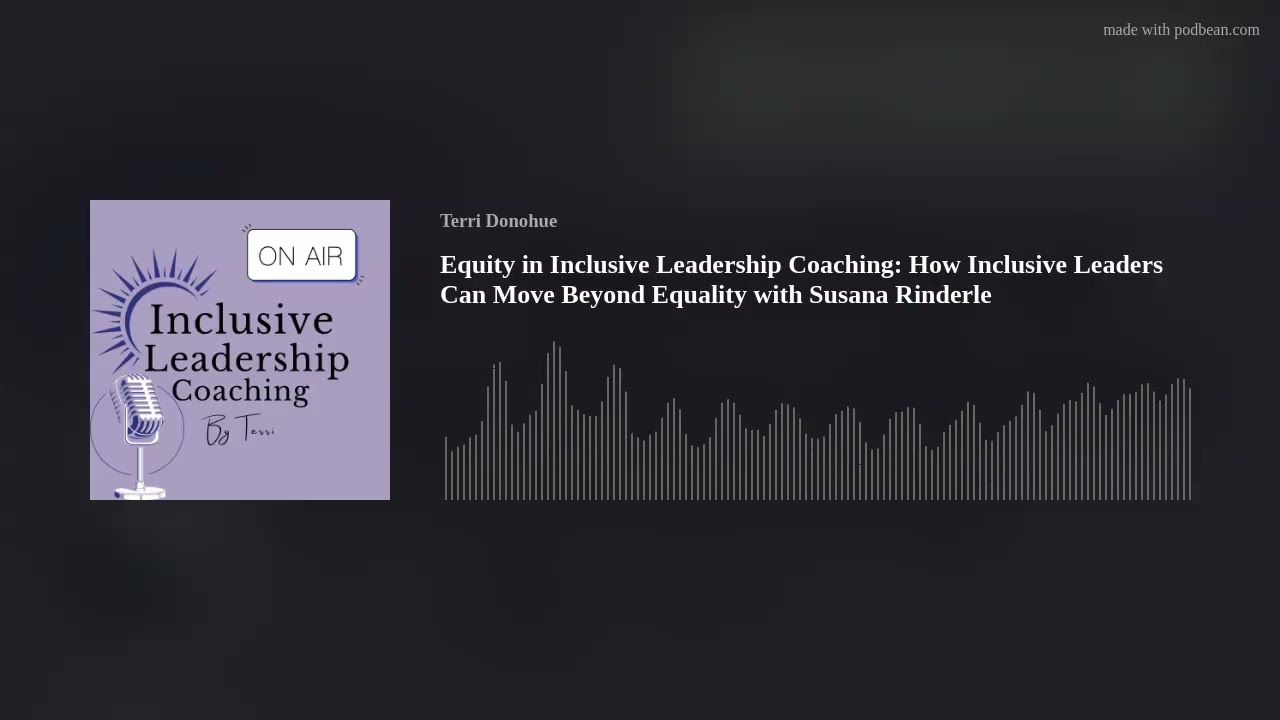 Equity in Inclusive Leadership Coaching: How Inclusive Leaders Can Move Beyond Equality with Susana