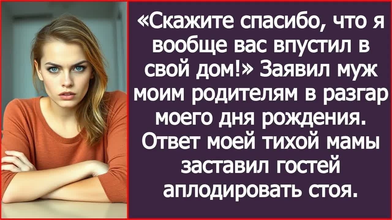 Скажите спасибо, что я вас впустил в свой дом! Заявил муж моим родителям в разгар моего дня рождения