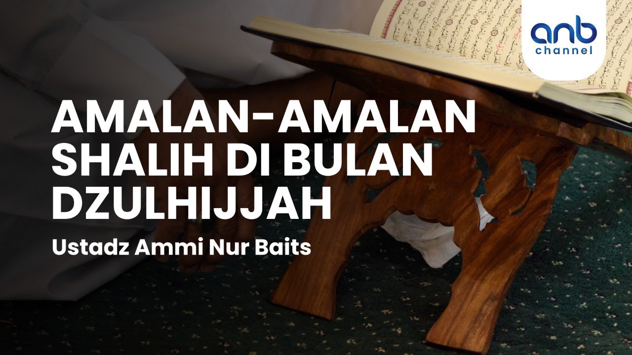 Amalan - Amalan Shalih Di Bulan Dzulhijjah | Ustadz Ammi Nur Baits, ST., BA