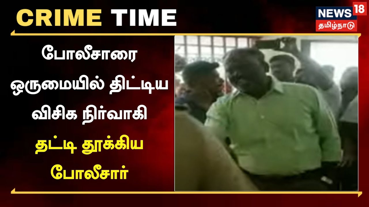 Crime Time | போலீசாரை ஒருமையில் திட்டிய விசிக நிர்வாகி - தட்டி தூக்கிய போலீசார் | Tamil News