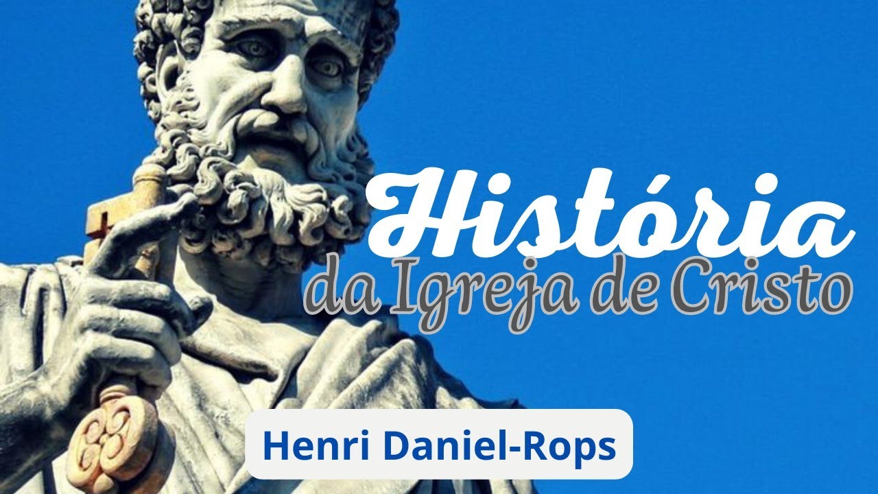 História da Igreja de Cristo - por Henri Daniel-Rops - I parte