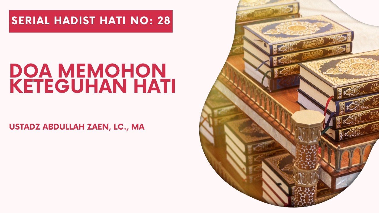 Hadist Hati #28: Doa Memohon Keteguhan Hati - Ustadz Abdullah Zaen Lc., M.A.