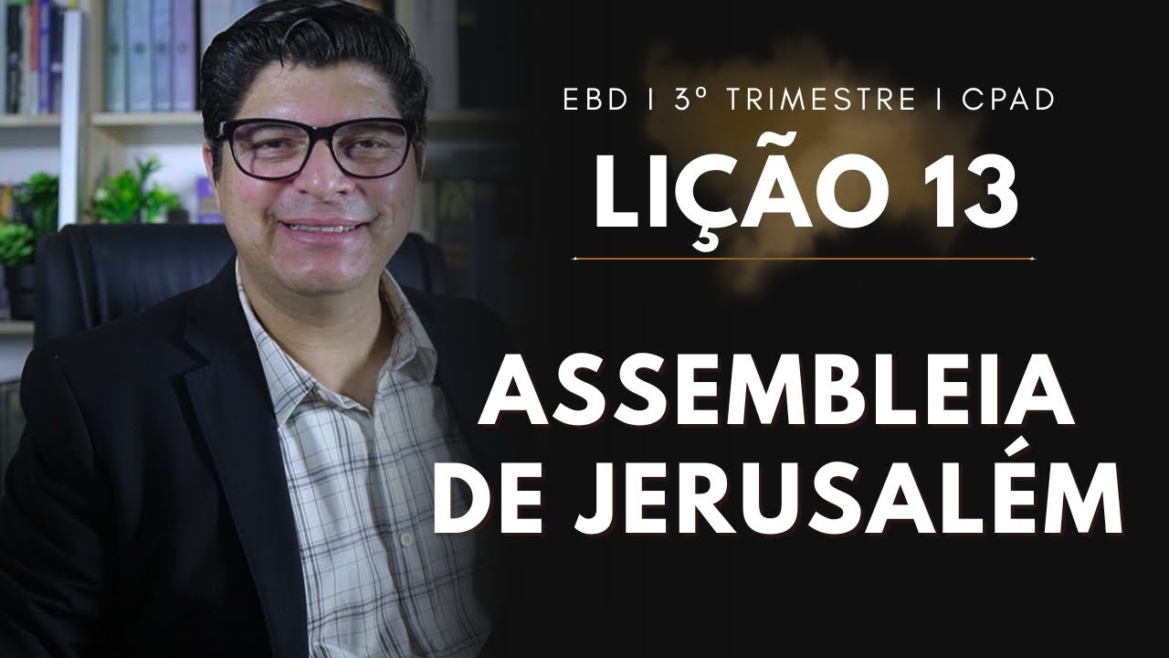 LIÇÃO 13 I ASSEMBLEIA DE JERUSALÉM I  EBD I 3º TRI I PR. EPAMINONDAS FONSECA