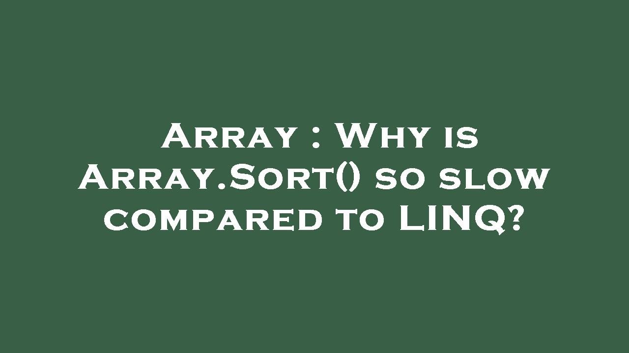 Array : Why is Array.Sort() so slow compared to LINQ?