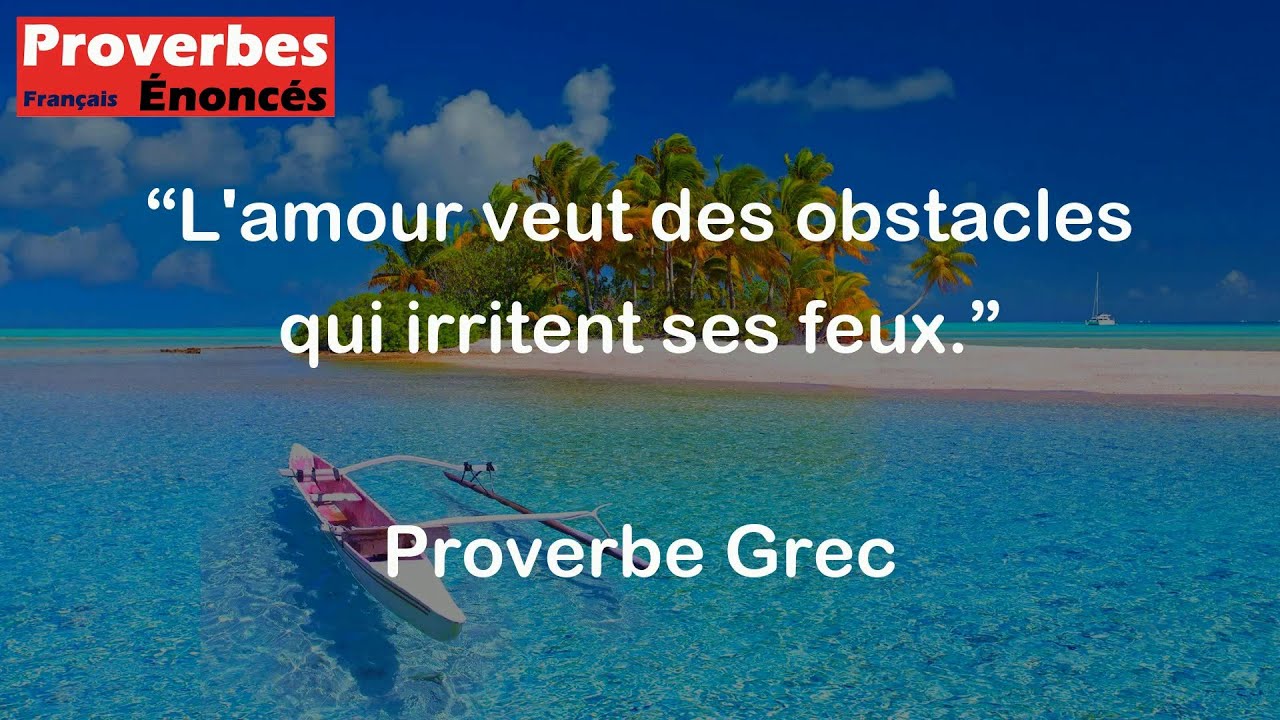 Proverbe Grec - L'amour veut des obstacles qui irritent ses feux.
