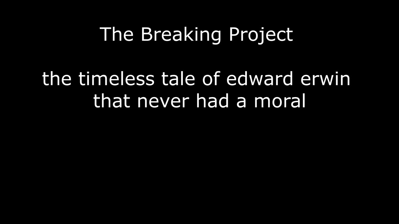 The breaking project - the timeless tale of edward erwin that never had a moral