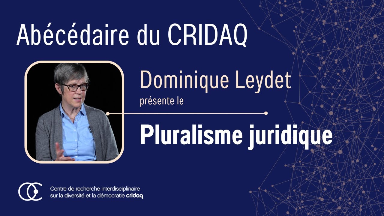 Dominique Leydet (UQAM) présente le Pluralisme juridique | Abécédaire du CRIDAQ