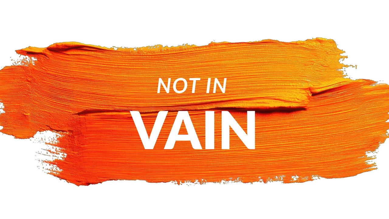 Not in Vain 1 Cor  15:58