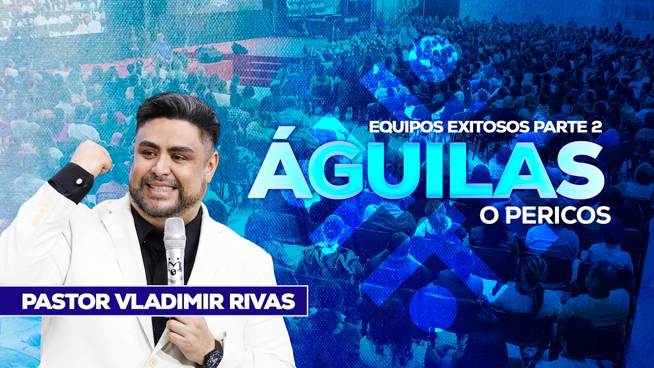 ÁGUILAS O PERICOS |  Pastor Vladimir Rivas | Serie: Equipos Exitosos parte 2