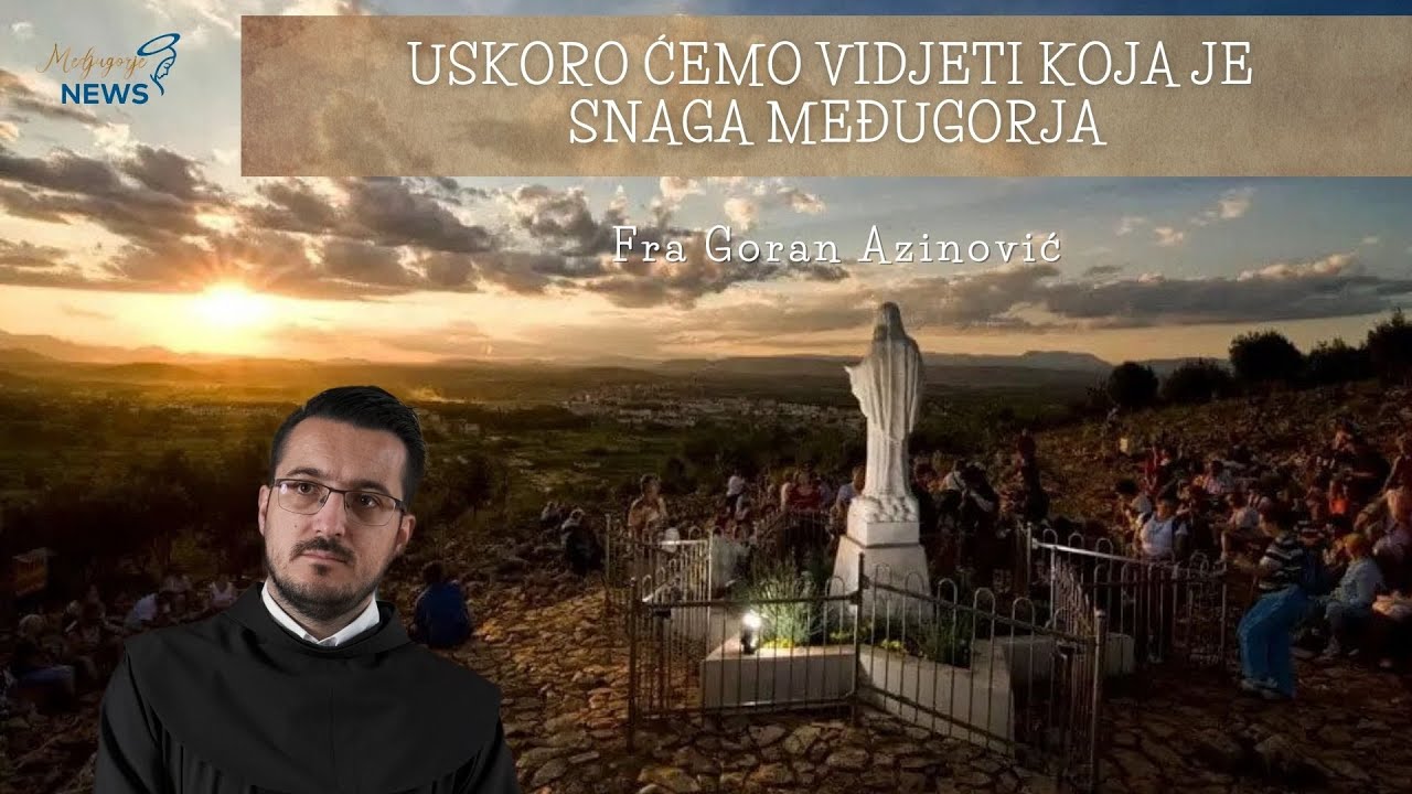 Uskoro ćemo vidjeti koja je snaga Međugorja - Fra Goran Azinović