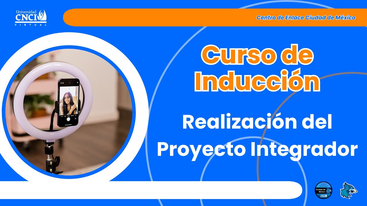 CURSO DE INDUCCIÓN  Realización del Proyecto Integrador. UV CNCI. CE CDMX