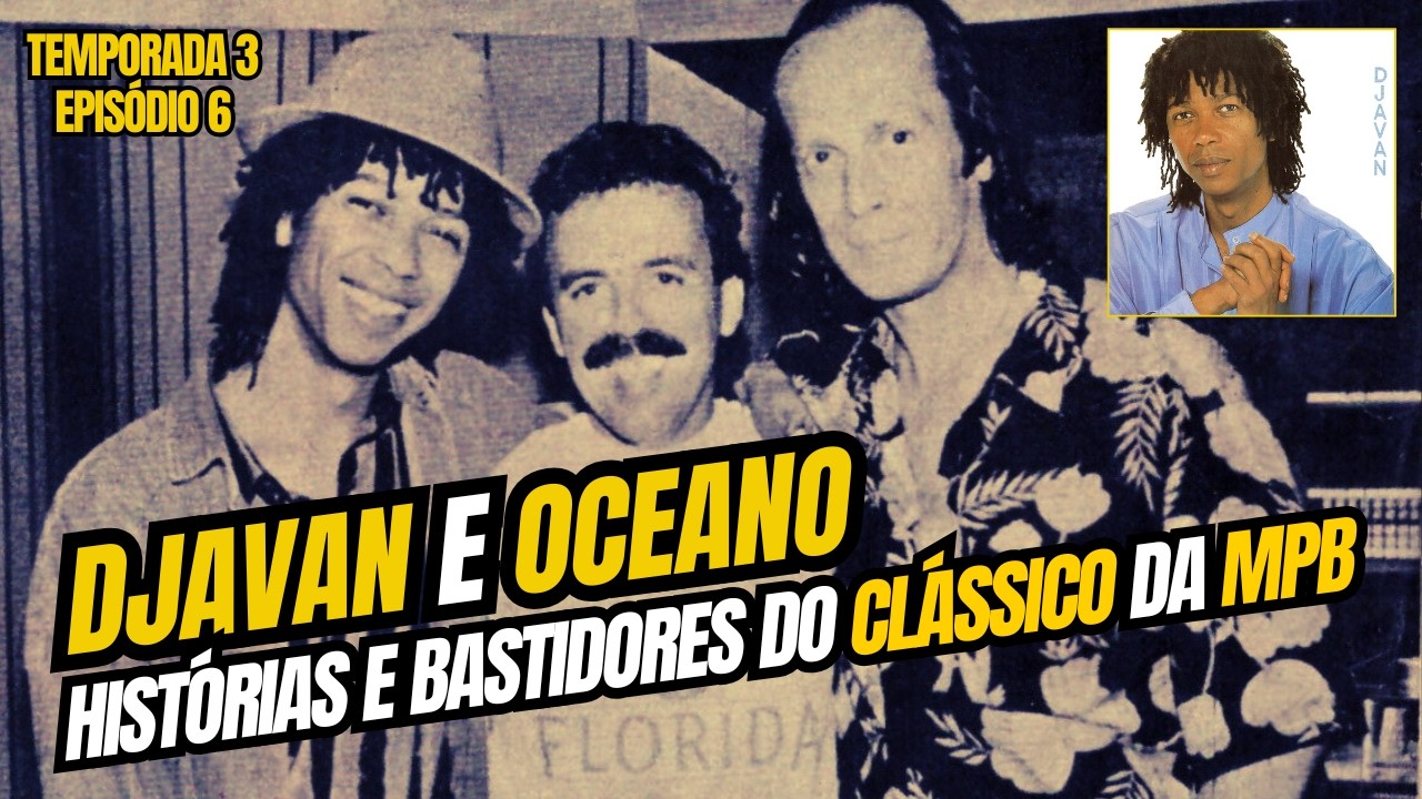 Djavan – Oceano: Histórias e Bastidores de um Clássico da Música Brasileira [EP 22]