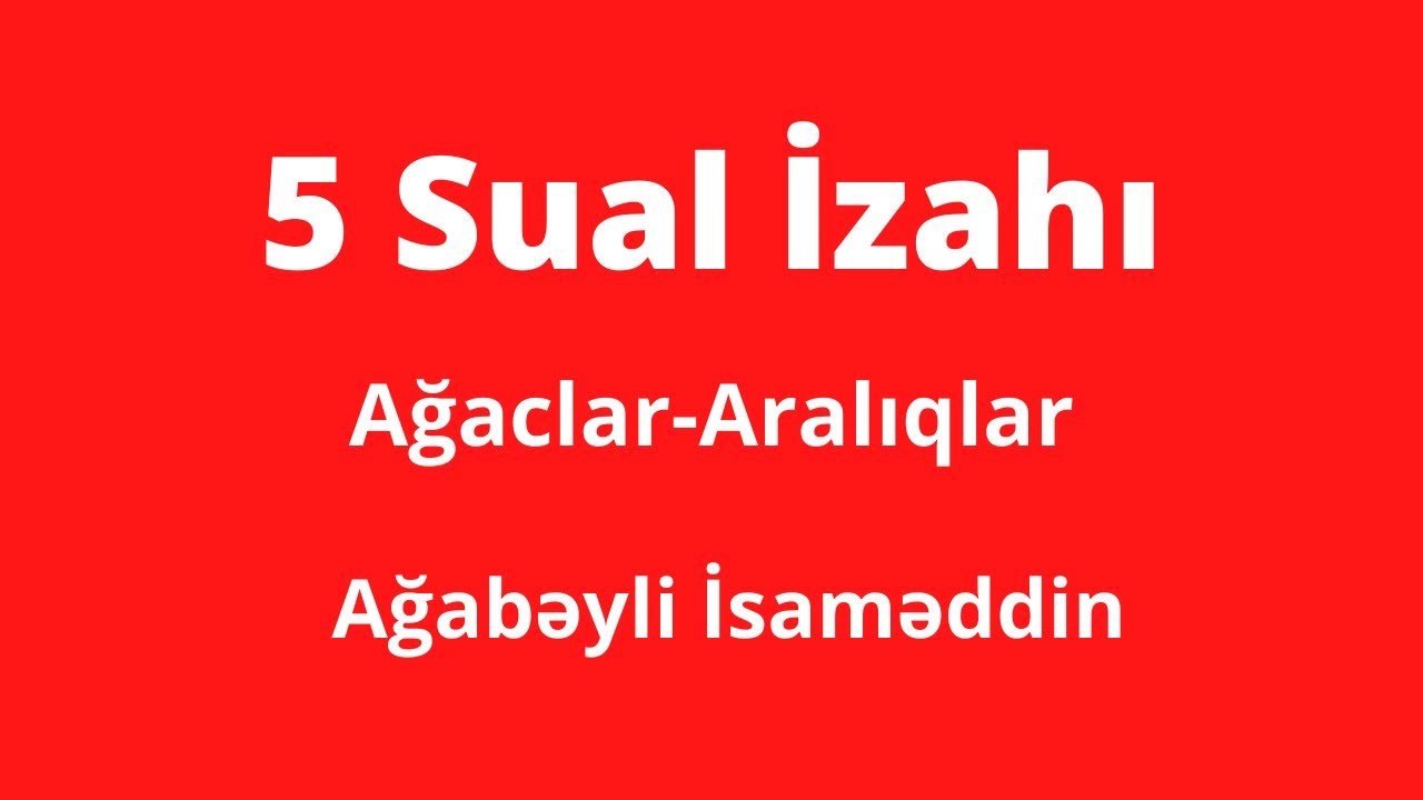 Ağaclar və Aralıqlar.Beş Sual İzahı.Ağabəyli İsaməddin(MİQ,Sertifikasiya)