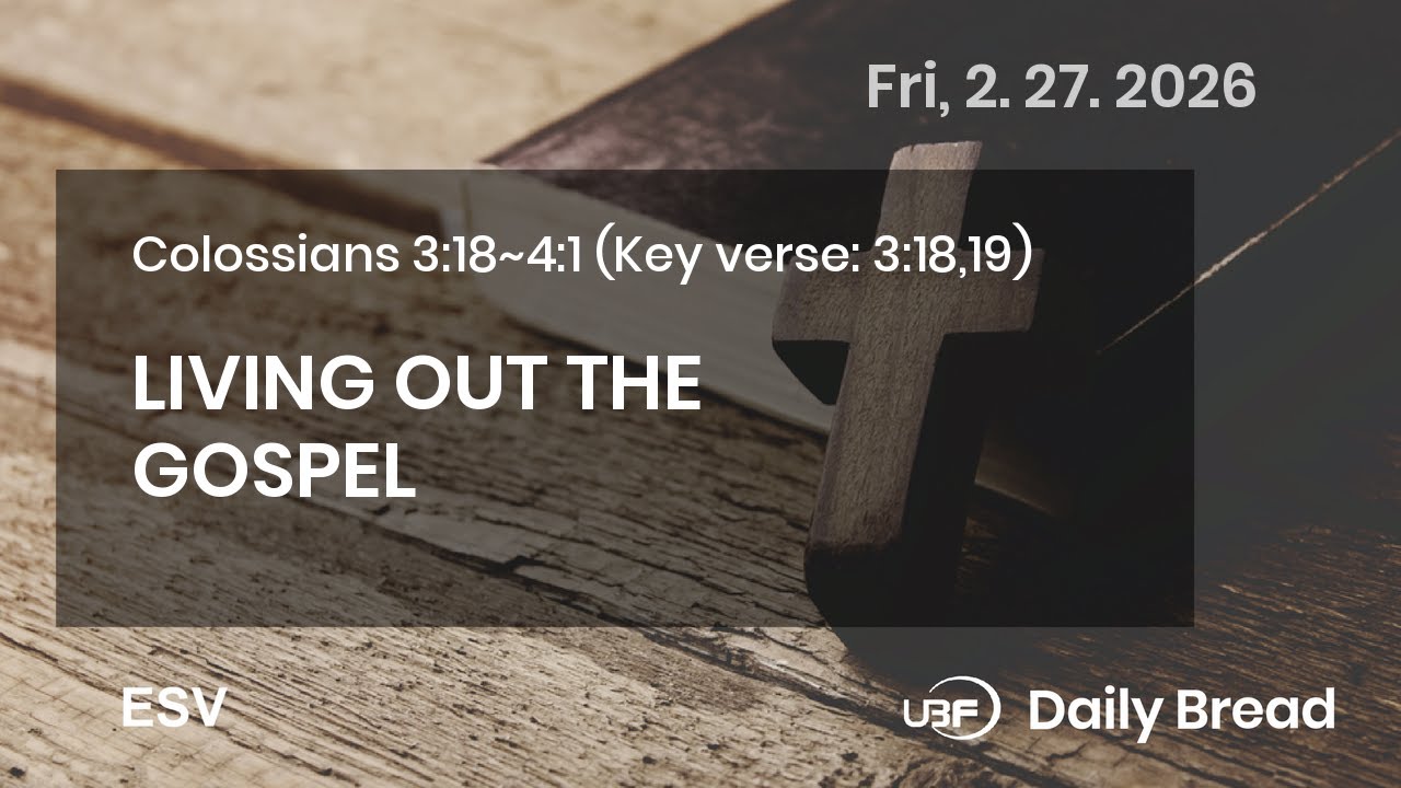 LIVING OUT THE GOSPEL, Col 3:18~4:1, 02/27/2026 / UBF Daily Bread #UBF