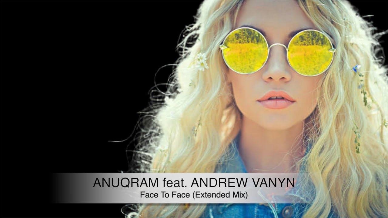 ANUQRAM feat. Andrew Vanyn - Face To Face (Extended Mix)