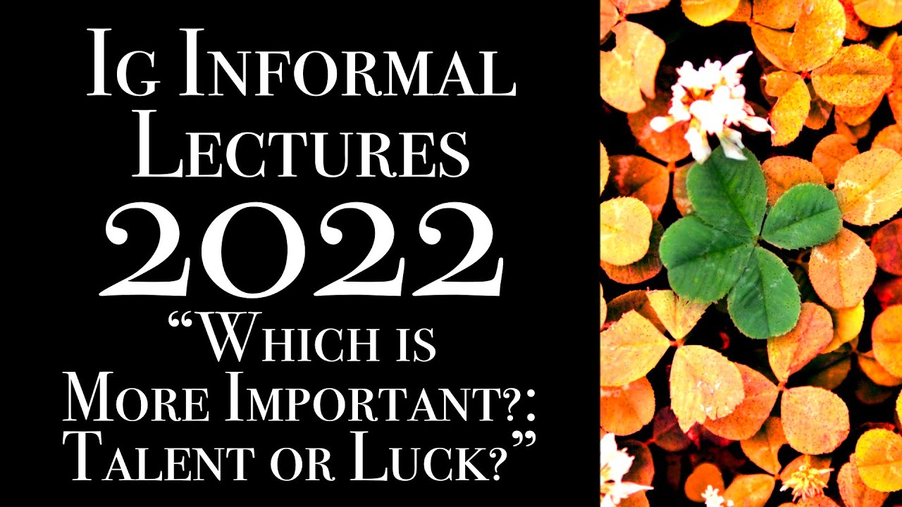 Which Is More Important: Talent or Luck?: 2022 Ig Informal Lecture