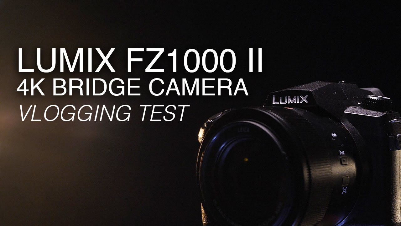 LUMIX FZ1000 II | Is Panasonic’s latest 4K bridge camera suitable for vlogging?