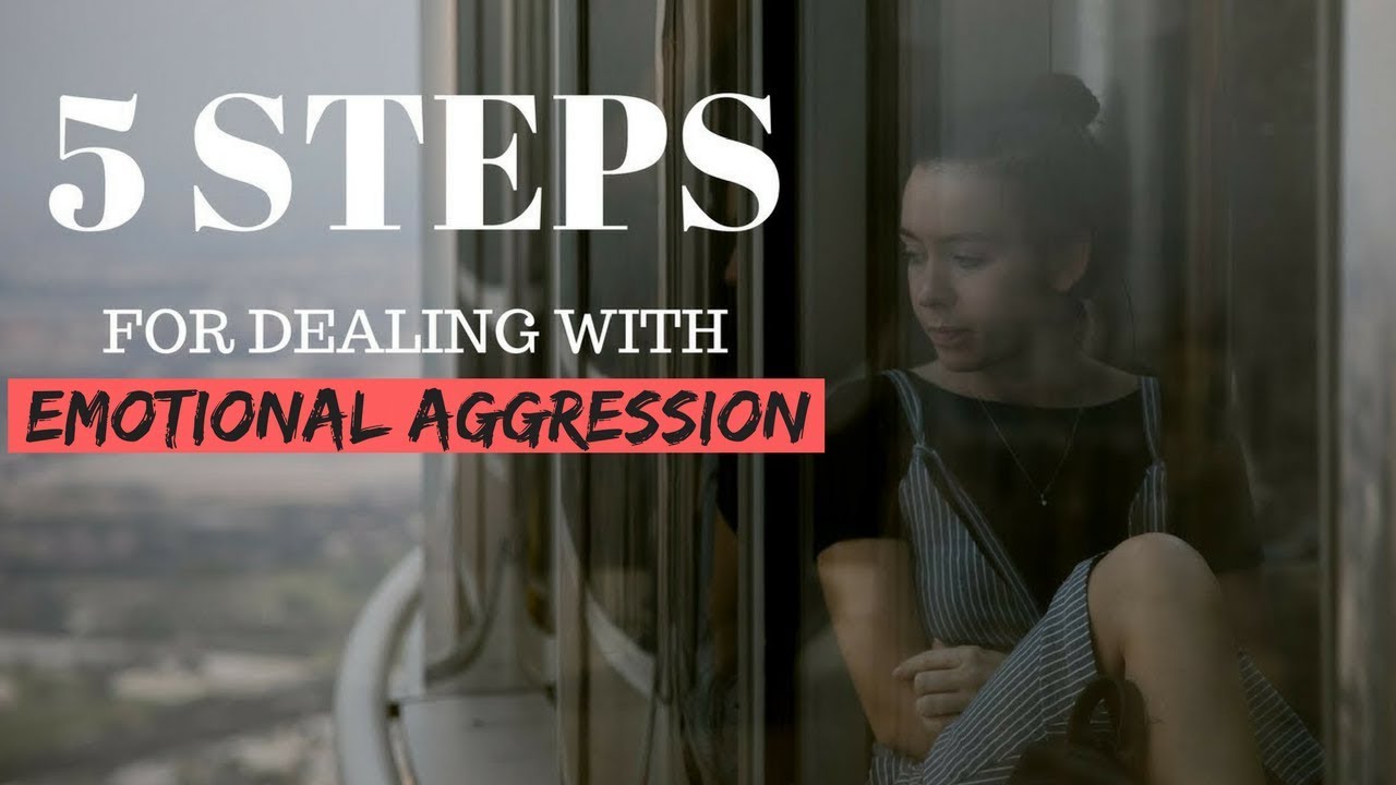 5 STEPS FOR DEALING WITH EMOTIONAL AGGRESSION