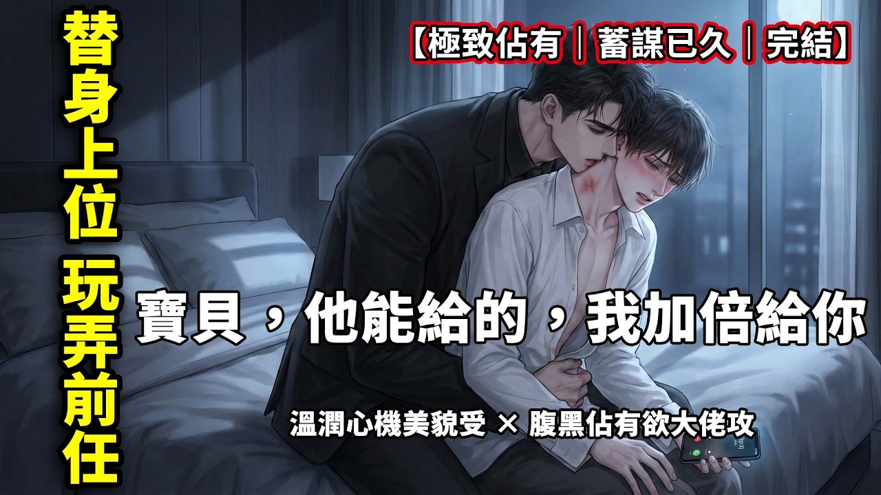 【耽美圈】前任打來電話嘲笑我模仿他的白月光，下一秒白月光正咬著我的脖子低笑：他說得對，我確實醋性大。「一口氣看完」這場白月光親自下場的極限修羅場！