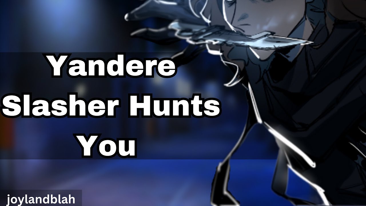 Yandere Slasher Hunts You [Yandere] [Stalker] [Predator] [Prey] [Chasing] [Threats]