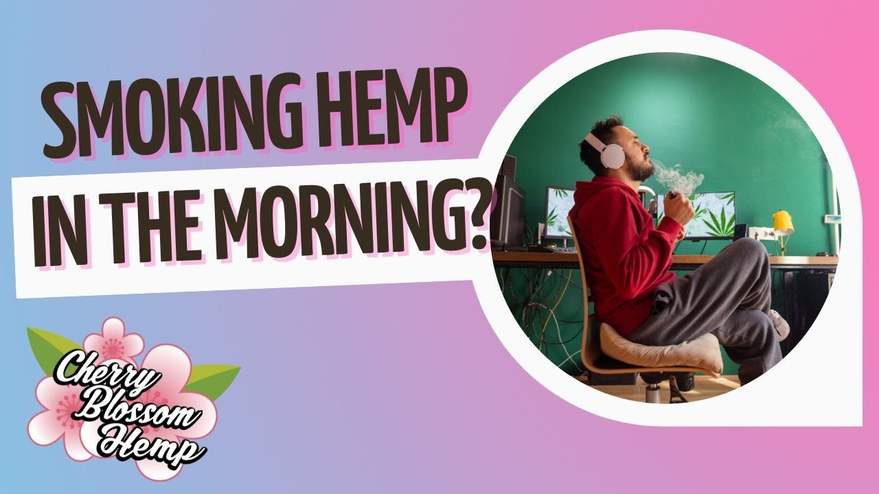 Why Would Anyone Smoke Hemp in the Morning?