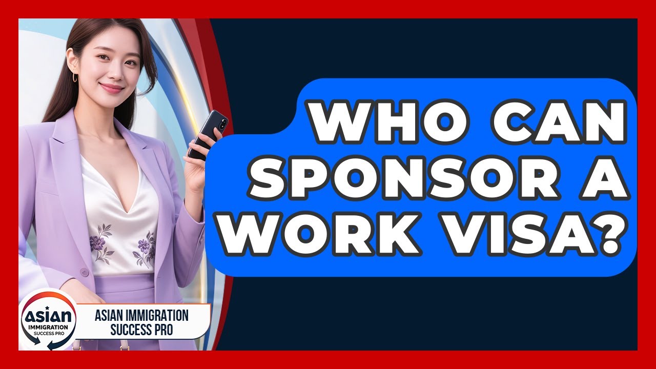 Who Can Sponsor a Work Visa? | Asian Immigration Success Pro News