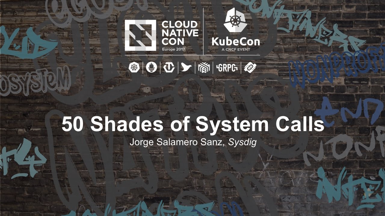 50 Shades of System Calls [I] - Jorge Salamero Sanz, Sysdig
