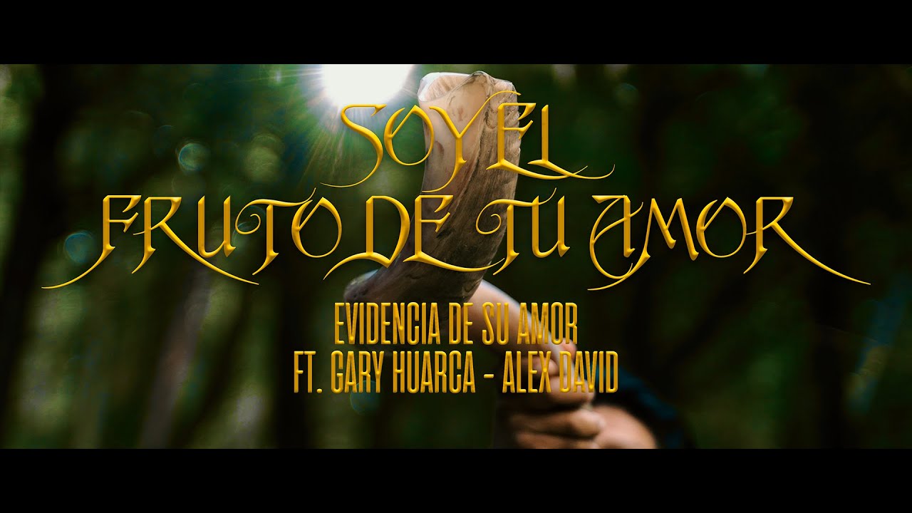 SOY EL FRUTO DE TU AMOR - Evidencia de su Amor Ft. Gary Huarca & Alex David (VIDEO CLIP OFICIAL 4K)