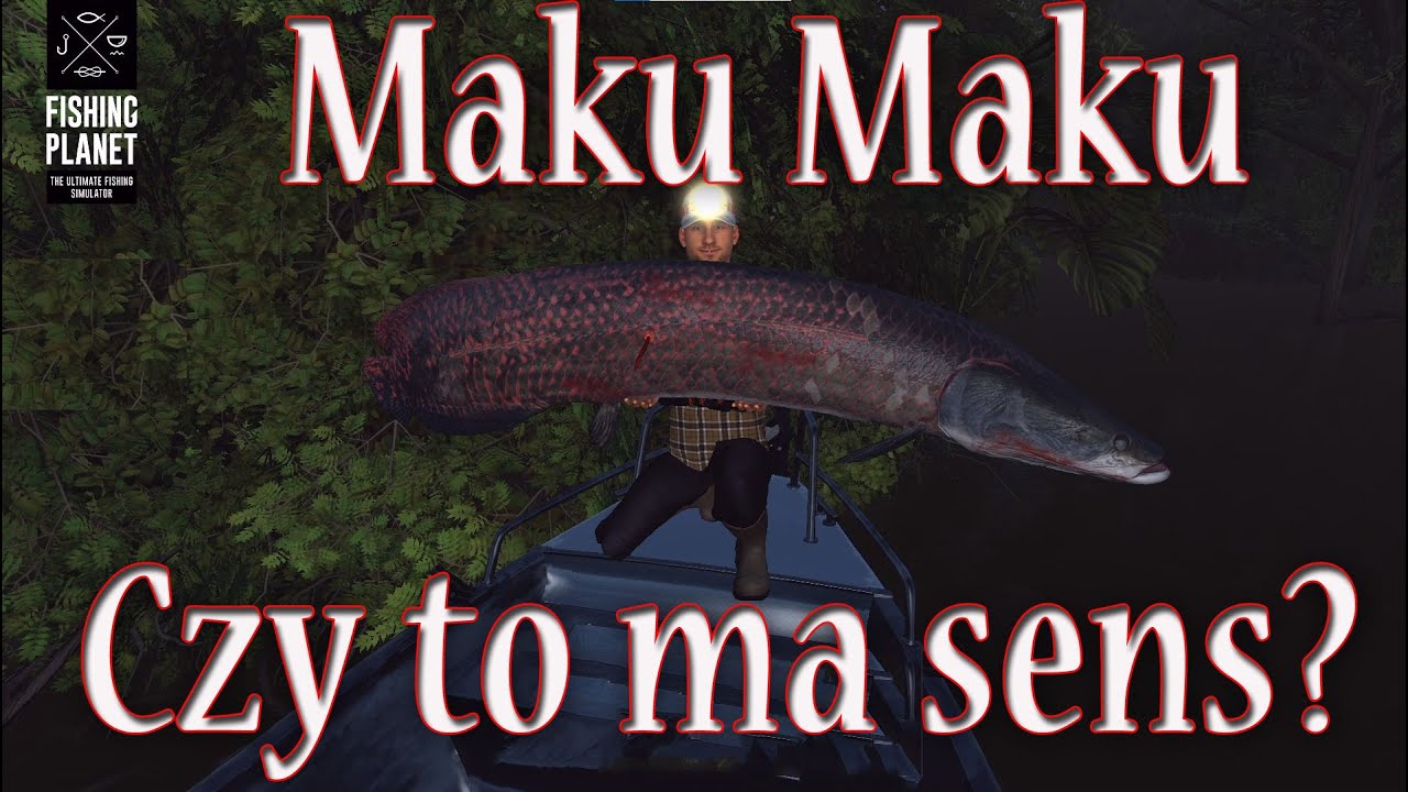 Fishing Planet: Maku Maku czy to ma sens?