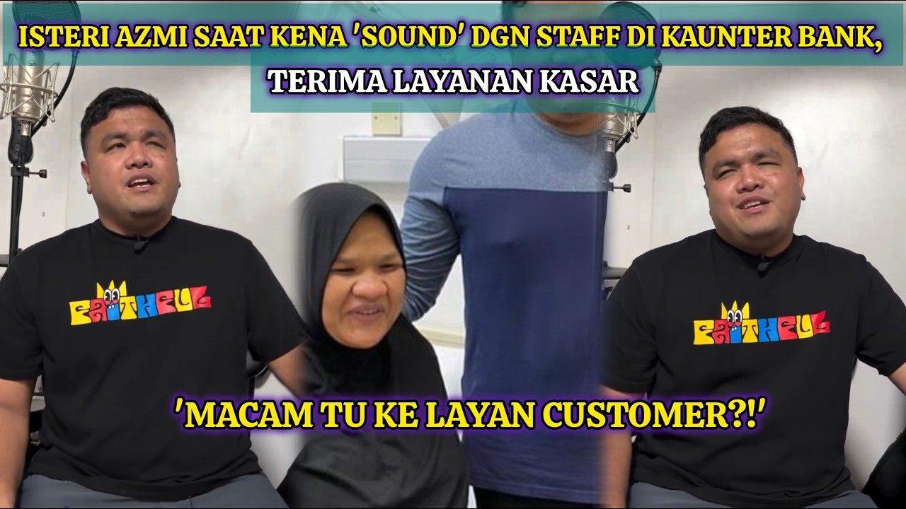 'KAMI HANYA BUTA BUKAN B*DOH'-AZMI SAAT BERANG ISTERI DAKWA DILAYAN K4SAR PEGAWAI BANK DI CHERAS