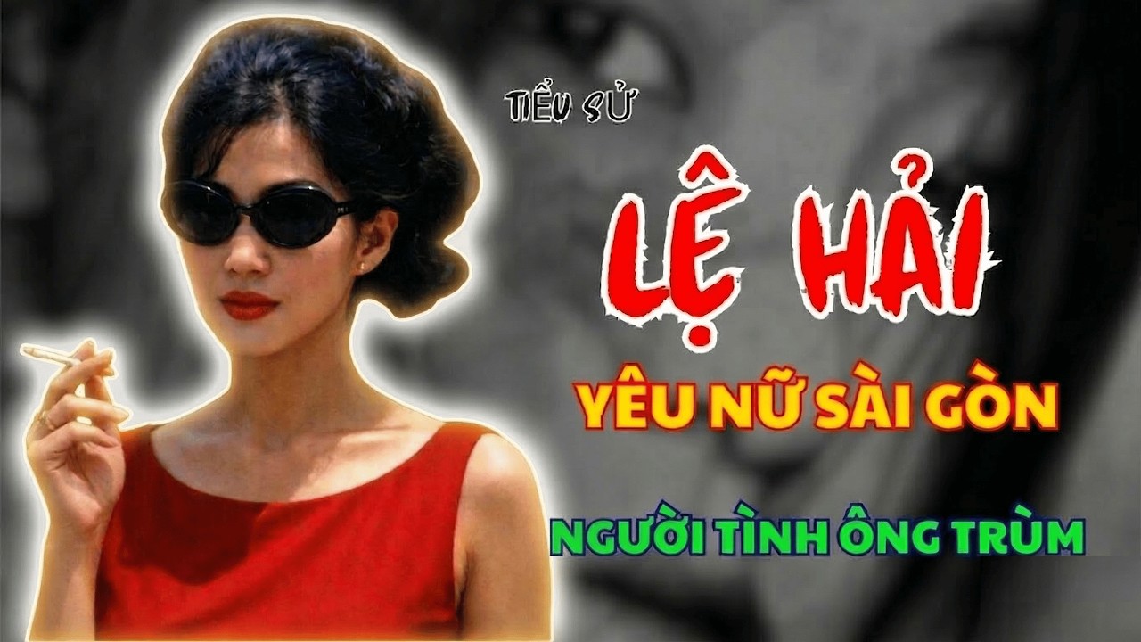 Lệ Hải: Tiểu Sử Yêu Nữ Sài Gòn – Nữ Tướng Cướp Người Yêu Ông Trùm Đại Cathay