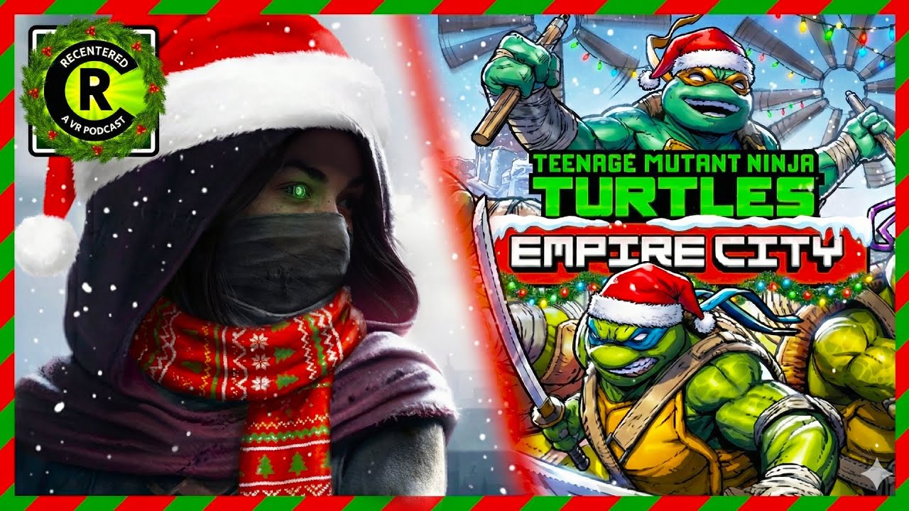 Recentered Episode [52] - Christmas XRtravaganza! Thief VR, TMNT: Empire City, Shadowgate + More!