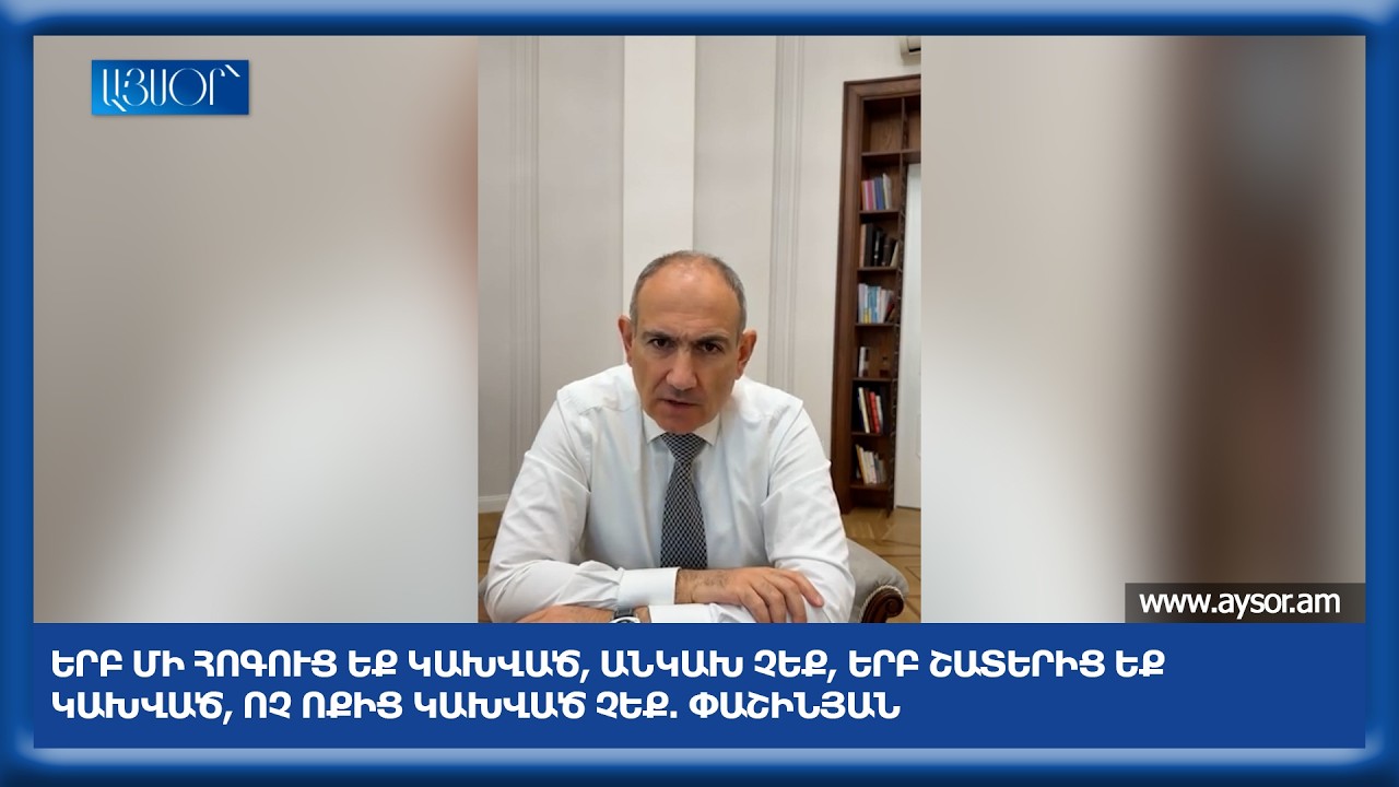 Երբ մի հոգուց եք կախված, անկախ չեք, երբ շատերից եք կախված, ոչ ոքից կախված չեք. Փաշինյան