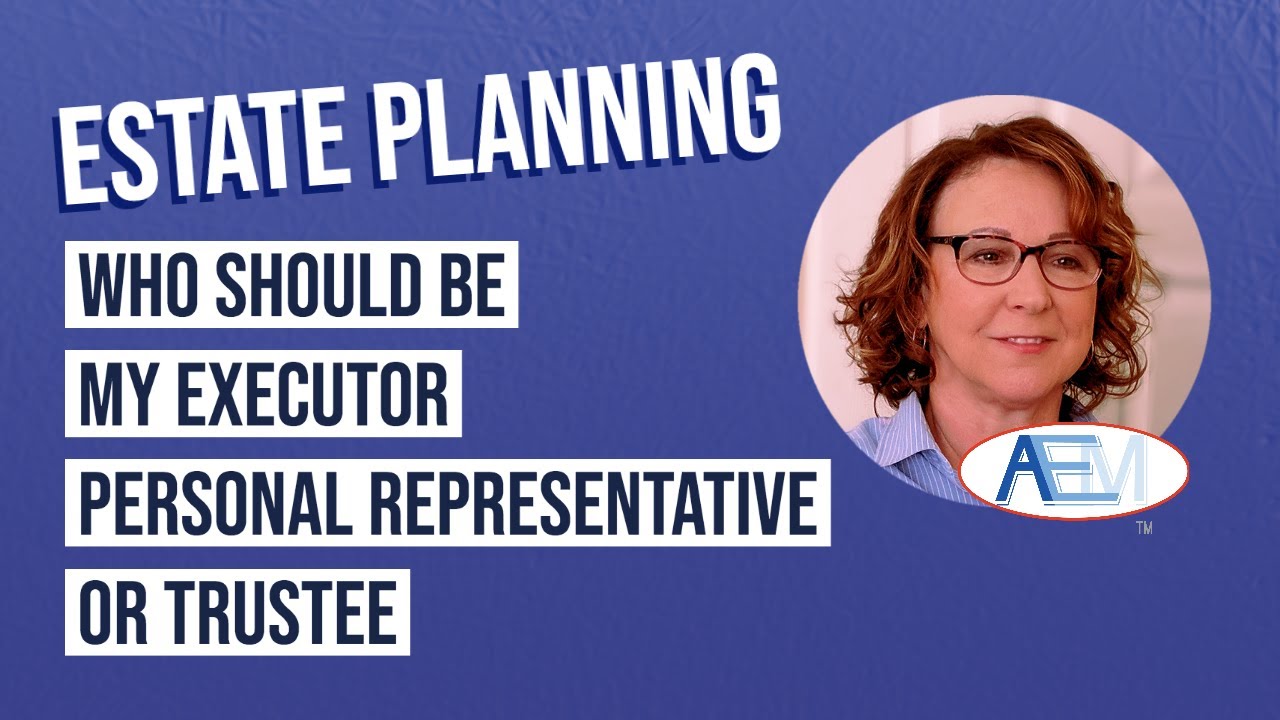 Who Should Be My Executor Personal Representative Or Trustee?