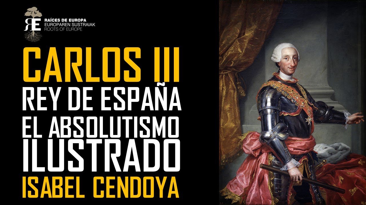 Carlos III de España (1759 – 1788) y el Absolutismo Ilustrado. Isabel Cendoya