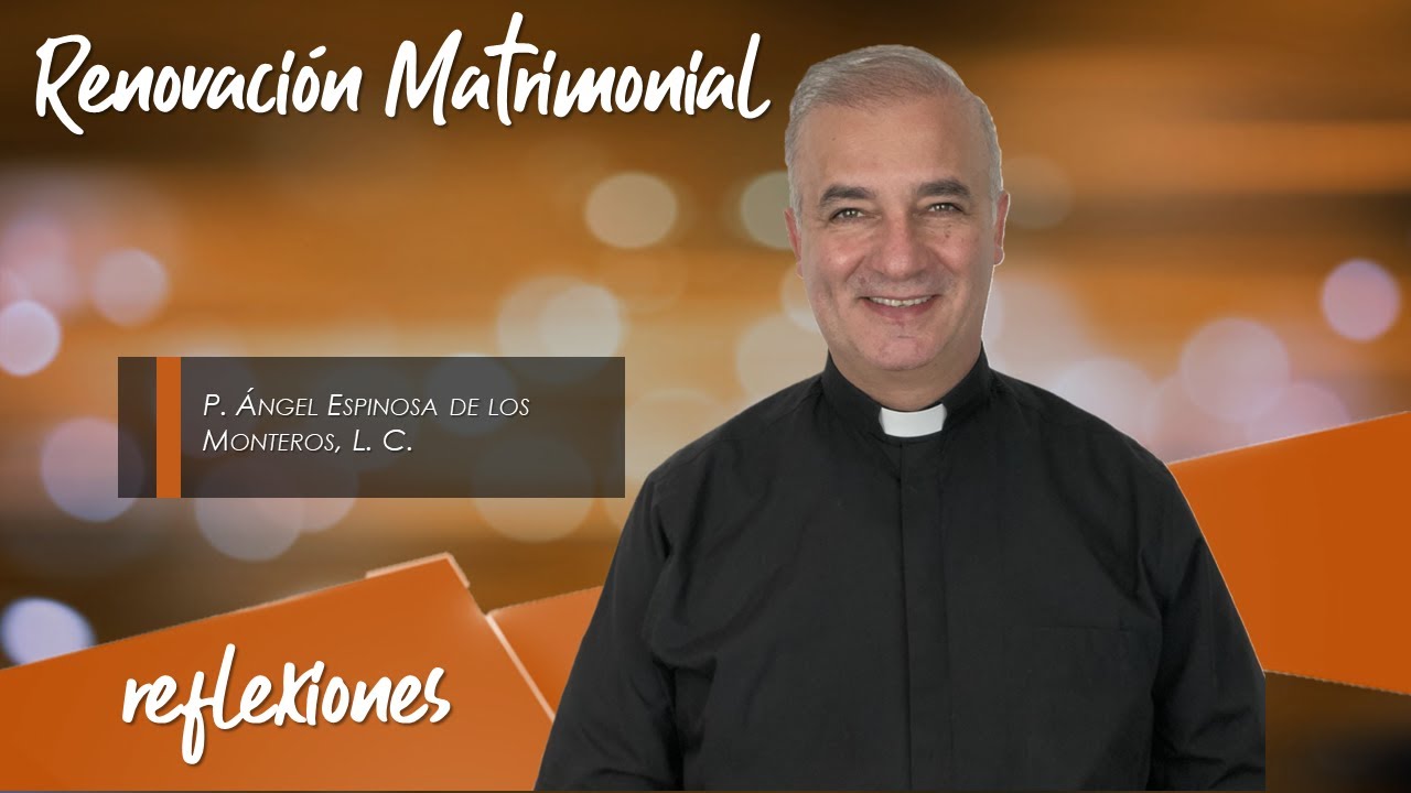 Renovación Matrimonial - Padre Ángel Espinosa de los Monteros