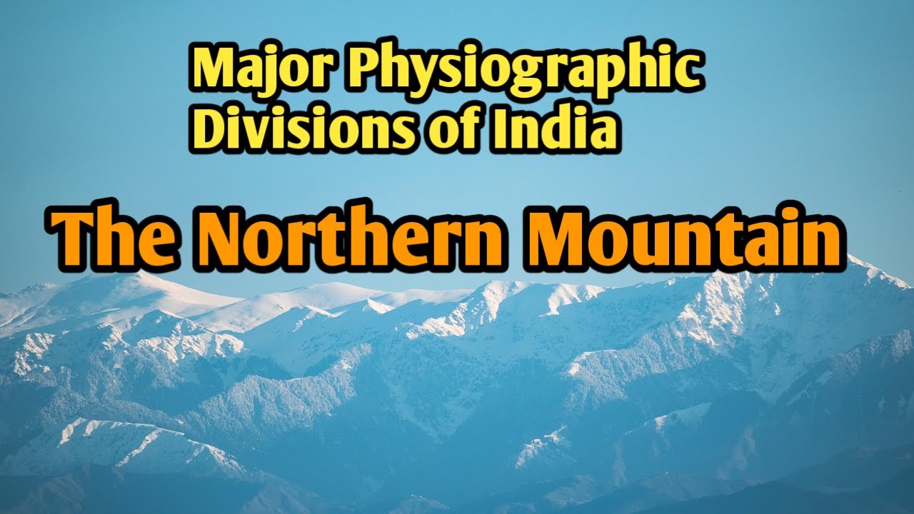 The Northern mountain  | Major Physiographic divisions of India