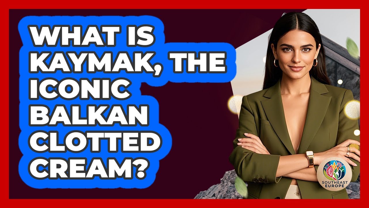 What Is Kaymak, The Iconic Balkan Clotted Cream? - TalkingSoutheastEurope