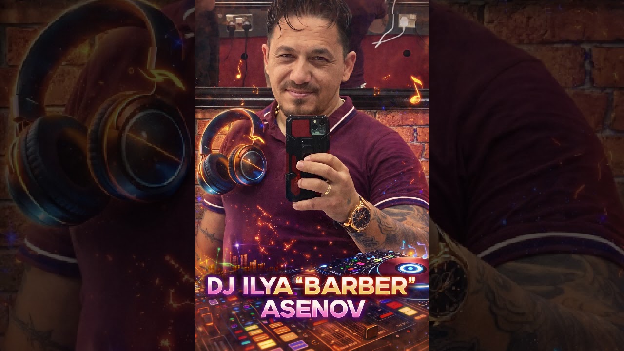 DJ  ILIYA. BARBER ASENOV. 2026