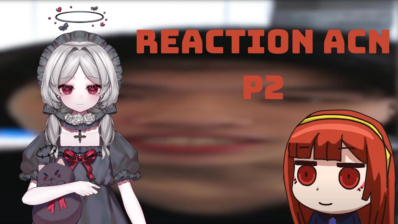 【REACTION】Xem vid ACN p2 thuiii
