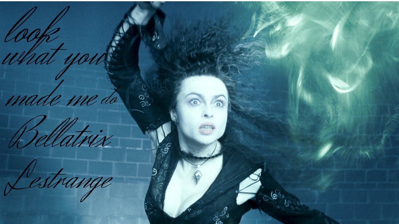Bellatrix -  Look What You Made Me Do