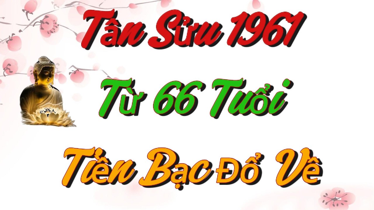 Bí Ẩn Trời Định Vận Mệnh TÂN SỬU 1961, Từ 66 Tuổi TIỀN BẠC ĐỔ VỀ KHÔNG KỊP ĐẾM, Đừng Dại Mà Bỏ Qua !