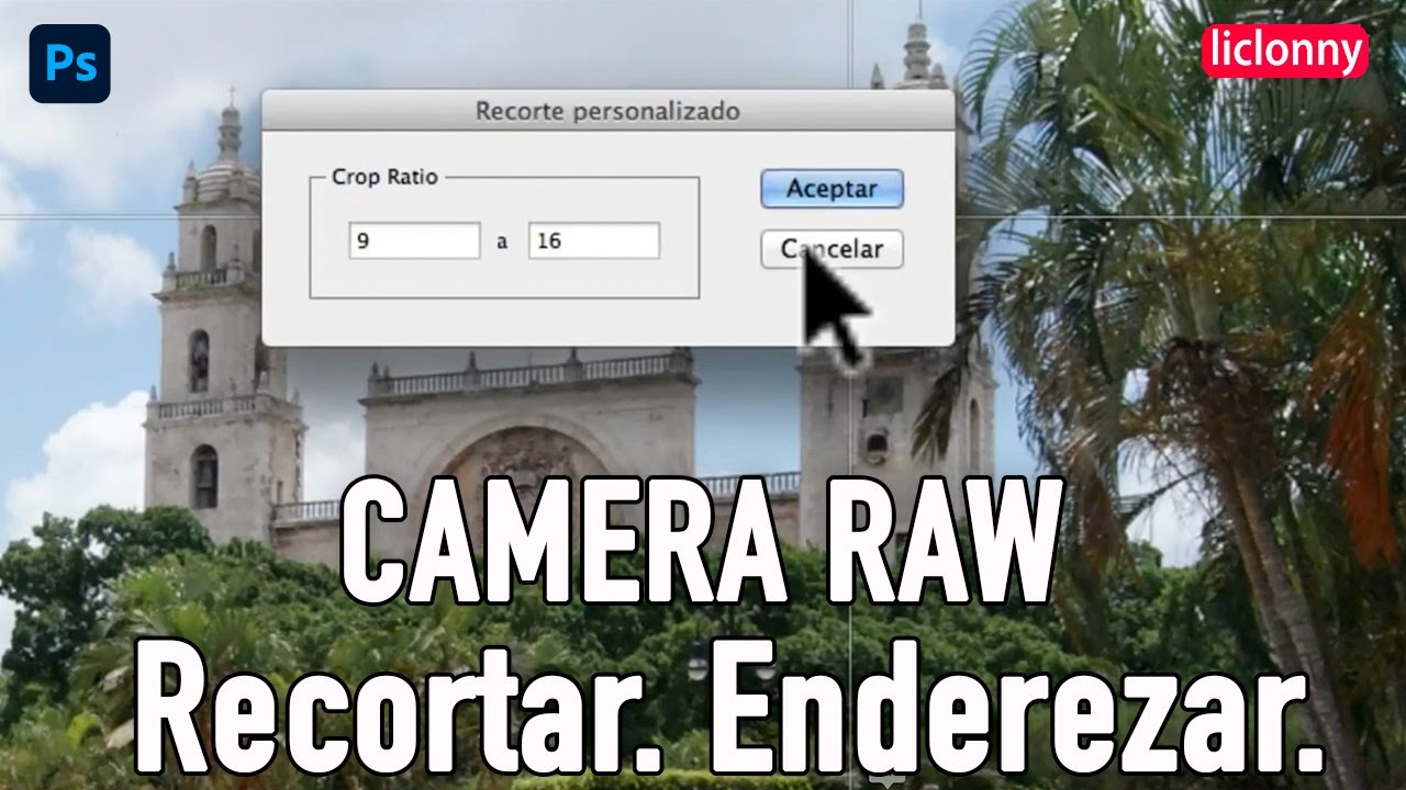 Imprescindibles de Photoshop. Camera Raw. ¿Cómo corregir Rápido, Recortar, Ederezar?. liclonny
