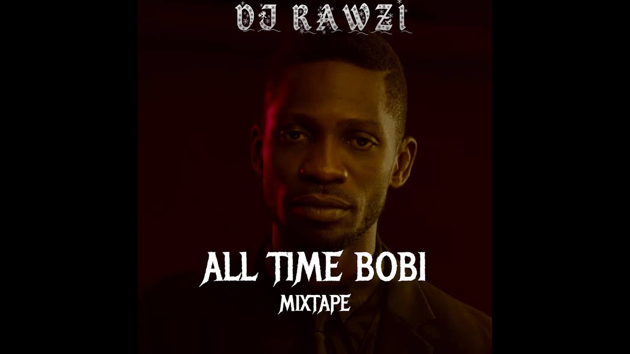 H.E BOBI WINE GREATEST OF ALL TIME NONSTOP BY DJ RAWZI | LATEST UGANDAN 2021 MIX |