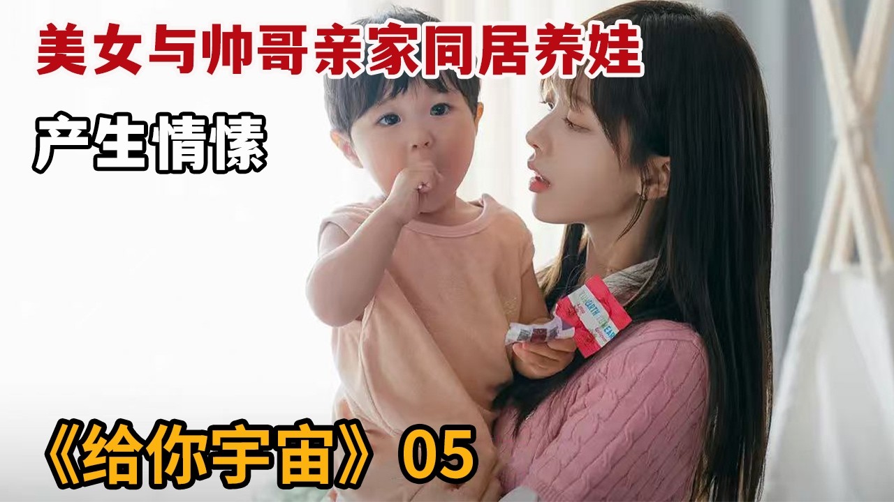 【米虫】美女与帅哥亲家一起同居养娃，不想互相产生情愫《给你宇宙》第5集
