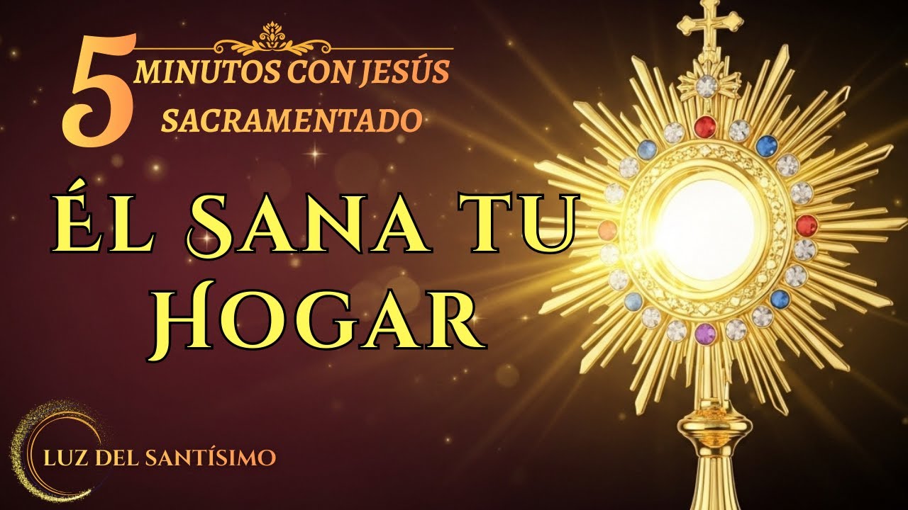 Cinco Minutos con Jesús Sacramentado   Sanación de Conflictos en la Familia