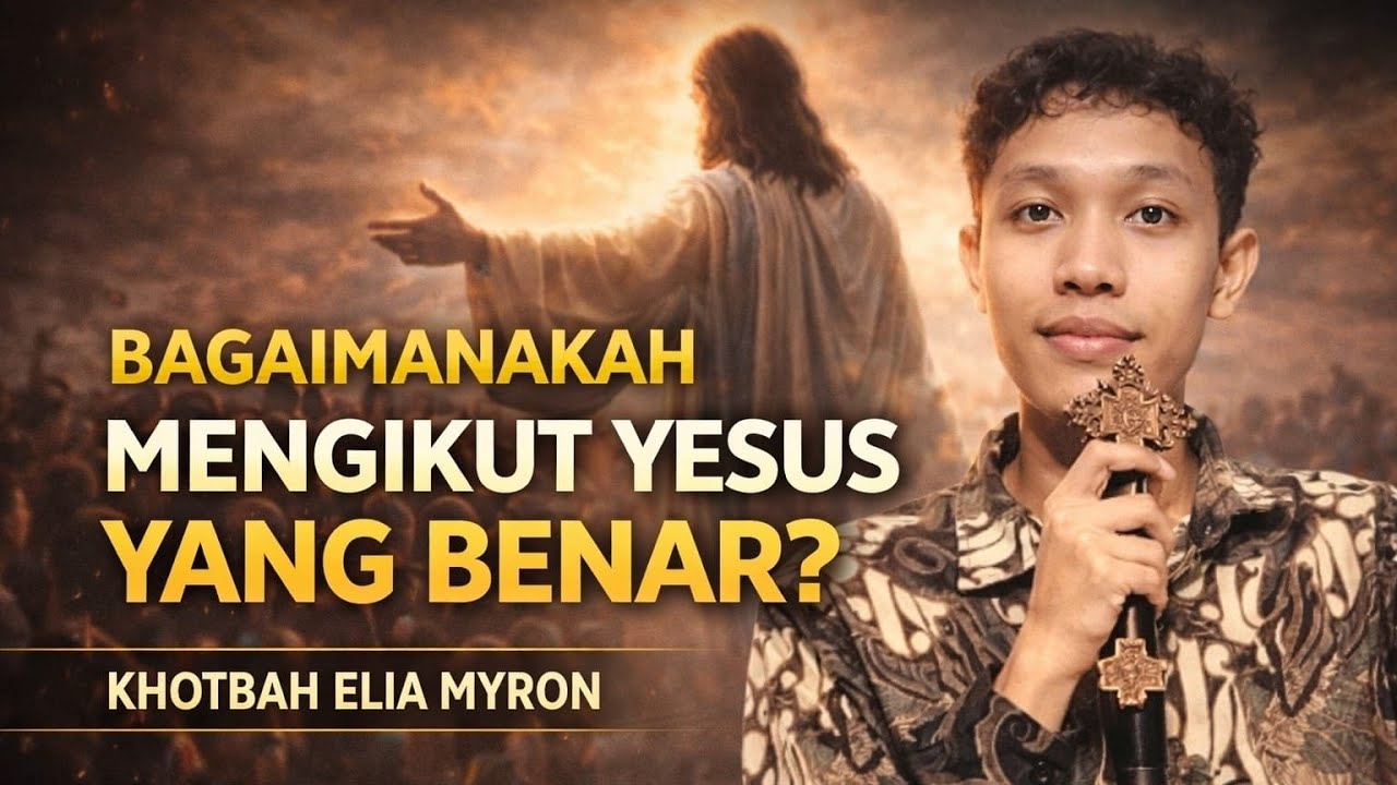 Bagaimanakah Mengikut Yesus yang Benar? Khotbah Elia Myron